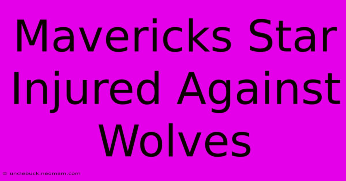 Mavericks Star Injured Against Wolves