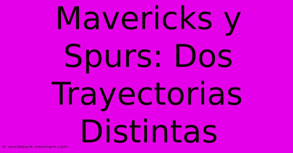 Mavericks Y Spurs: Dos Trayectorias Distintas