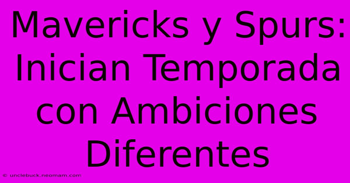 Mavericks Y Spurs: Inician Temporada Con Ambiciones Diferentes 