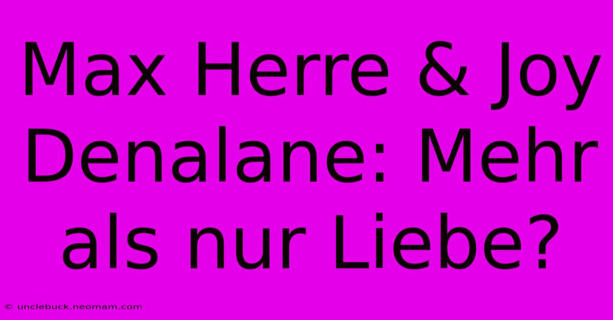 Max Herre & Joy Denalane: Mehr Als Nur Liebe?