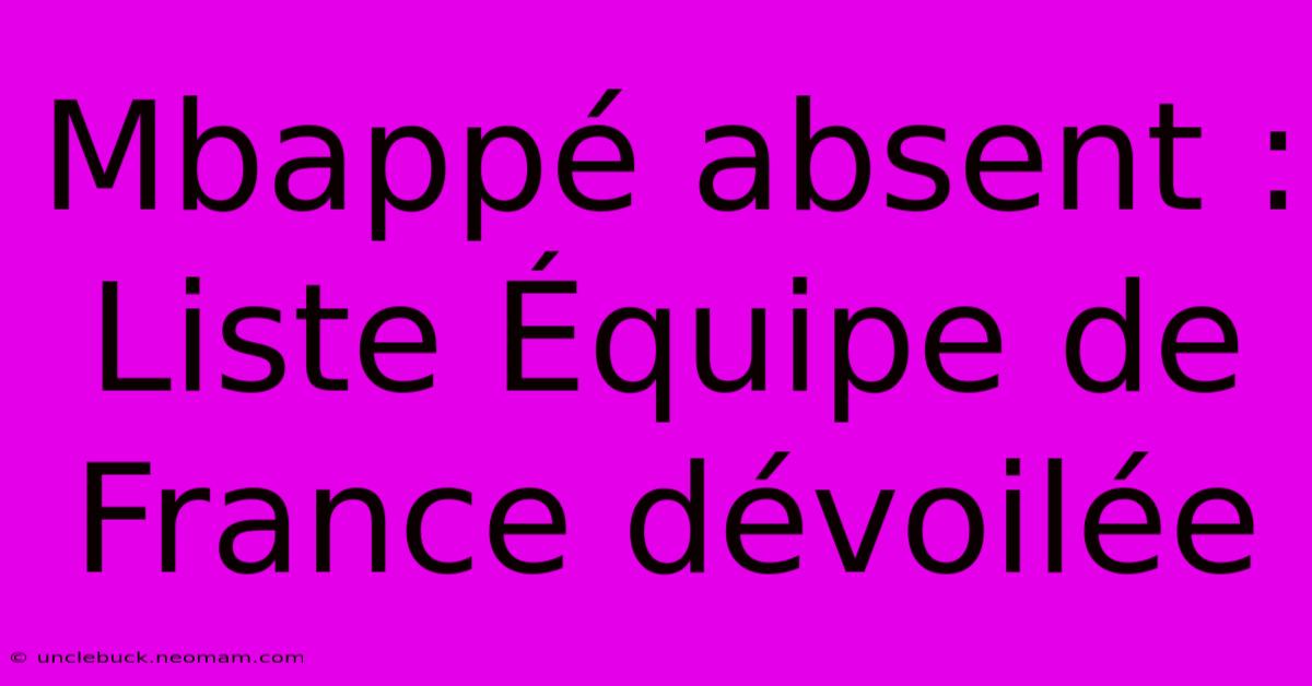 Mbappé Absent : Liste Équipe De France Dévoilée