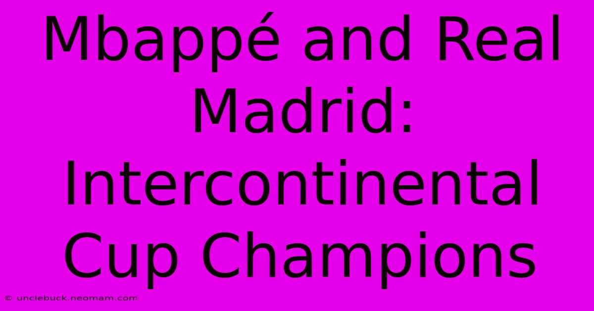 Mbappé And Real Madrid: Intercontinental Cup Champions