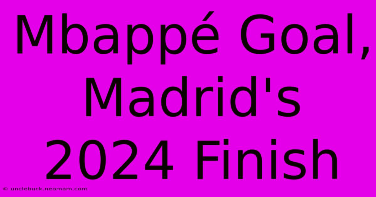 Mbappé Goal, Madrid's 2024 Finish