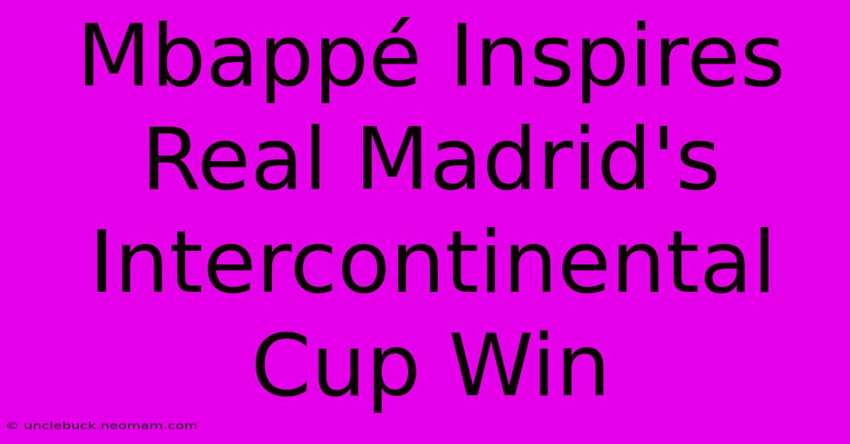 Mbappé Inspires Real Madrid's Intercontinental Cup Win