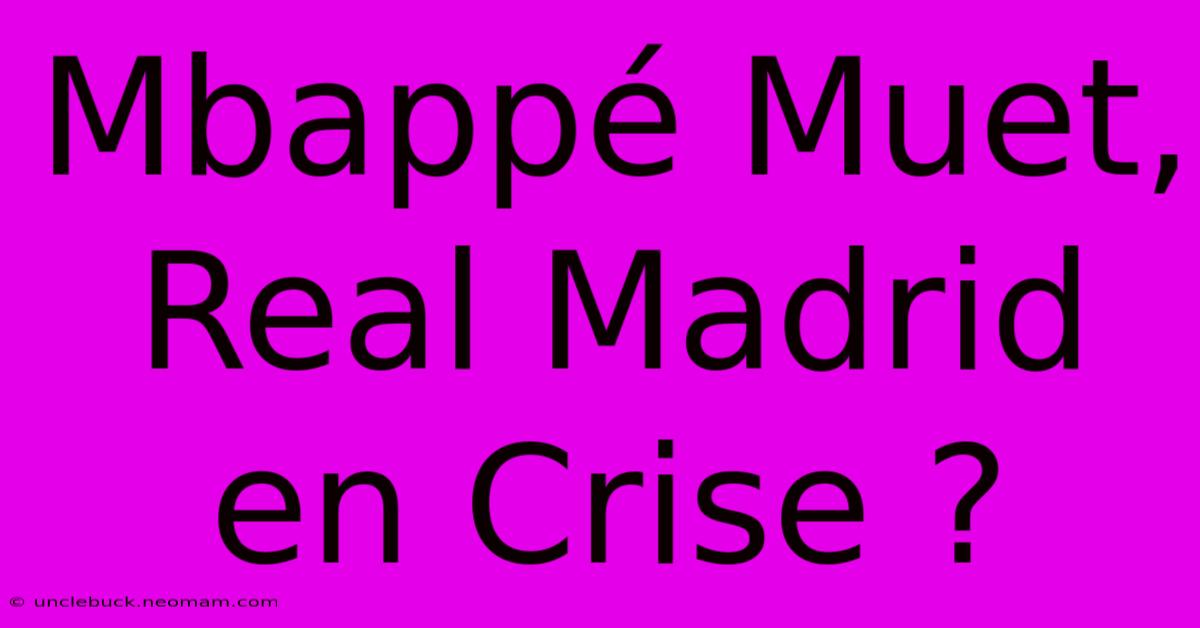 Mbappé Muet, Real Madrid En Crise ?