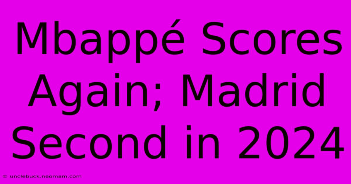 Mbappé Scores Again; Madrid Second In 2024