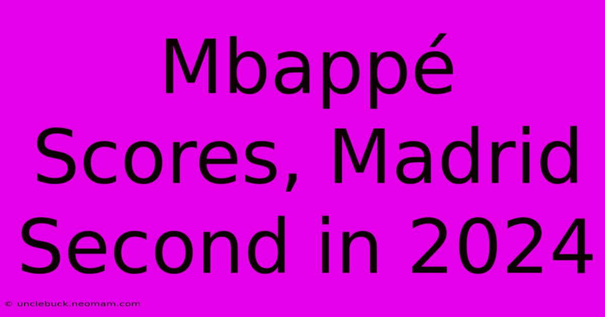 Mbappé Scores, Madrid Second In 2024