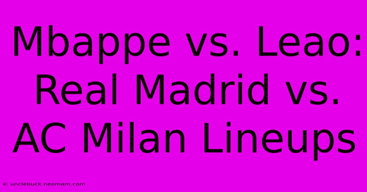 Mbappe Vs. Leao: Real Madrid Vs. AC Milan Lineups