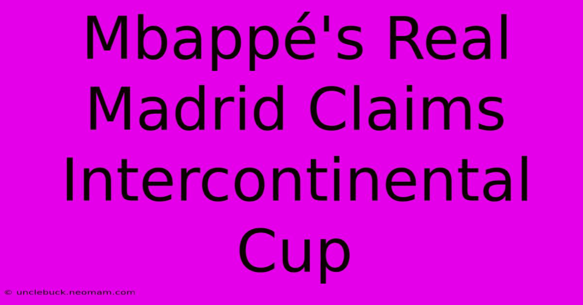 Mbappé's Real Madrid Claims Intercontinental Cup