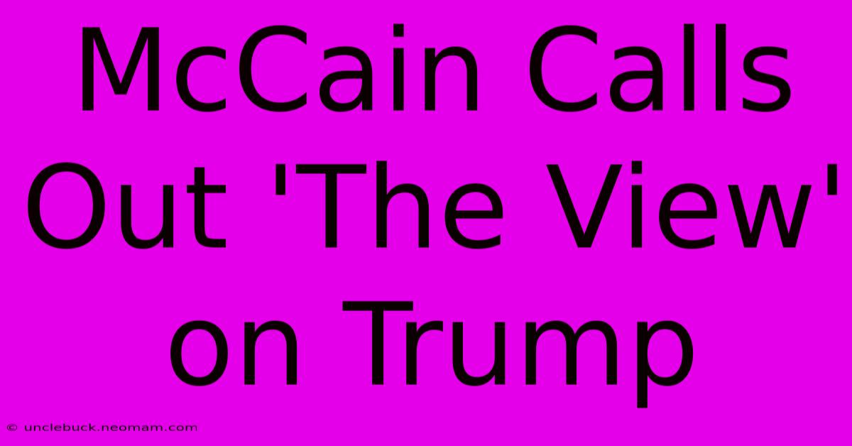 McCain Calls Out 'The View' On Trump