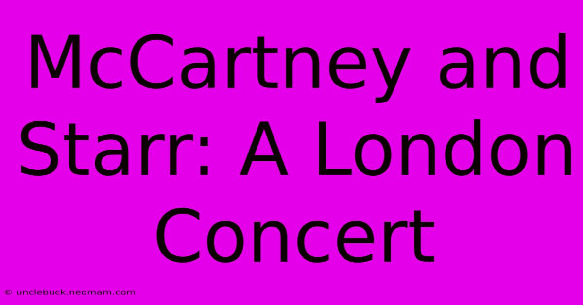 McCartney And Starr: A London Concert