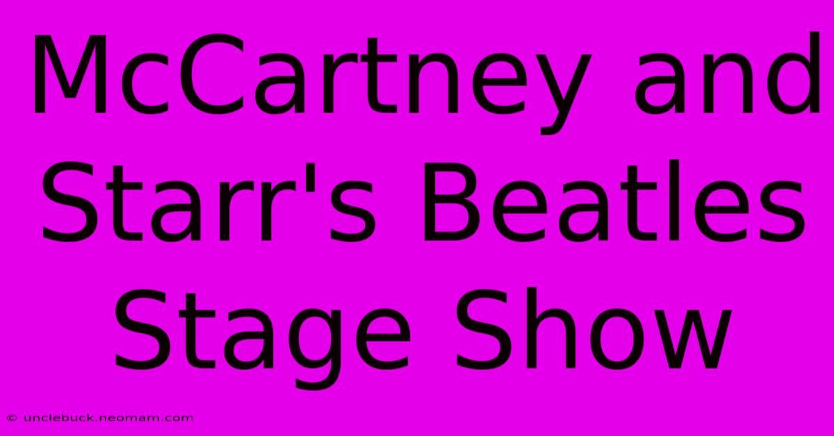 McCartney And Starr's Beatles Stage Show