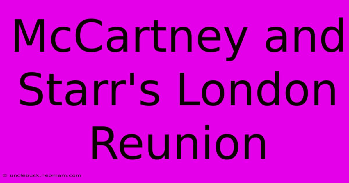 McCartney And Starr's London Reunion