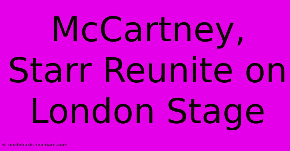 McCartney, Starr Reunite On London Stage