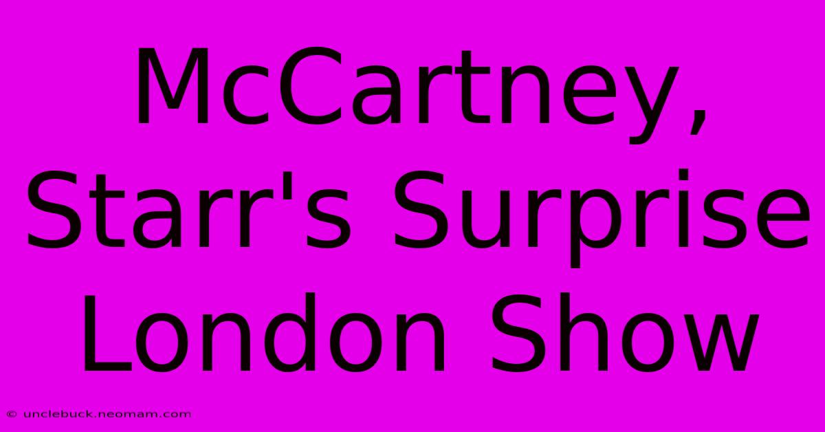 McCartney, Starr's Surprise London Show