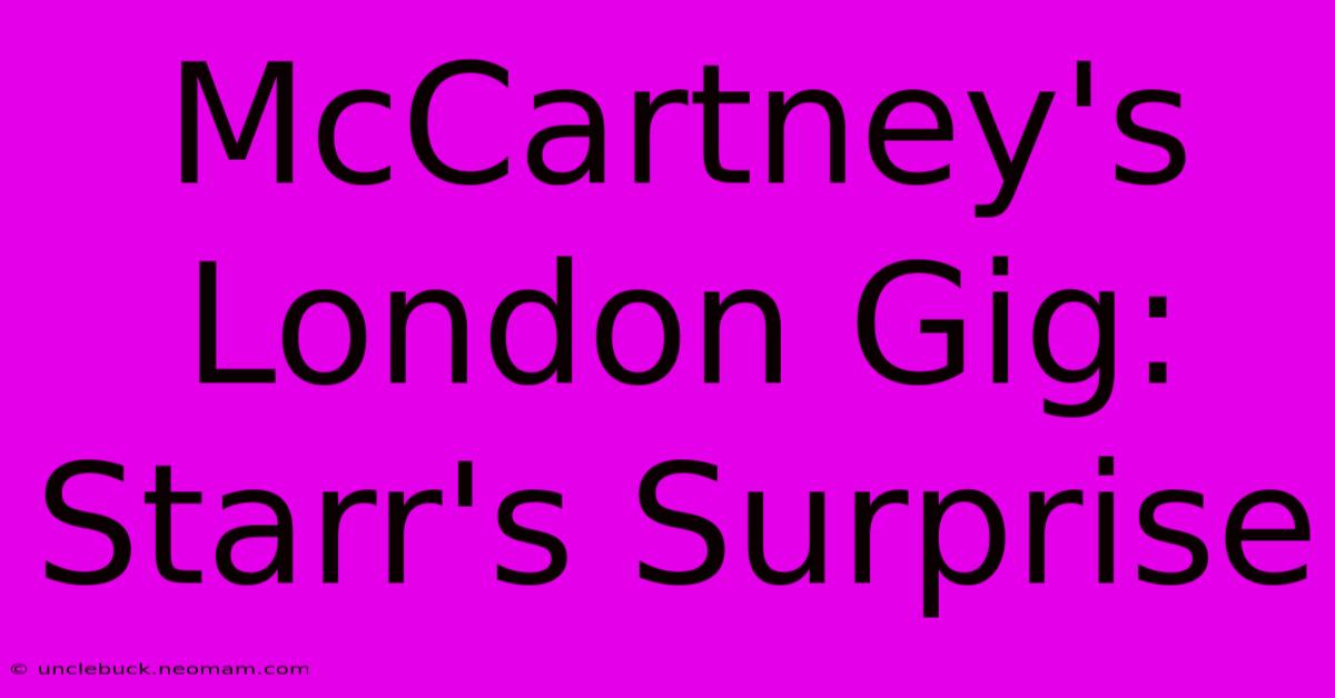 McCartney's London Gig: Starr's Surprise