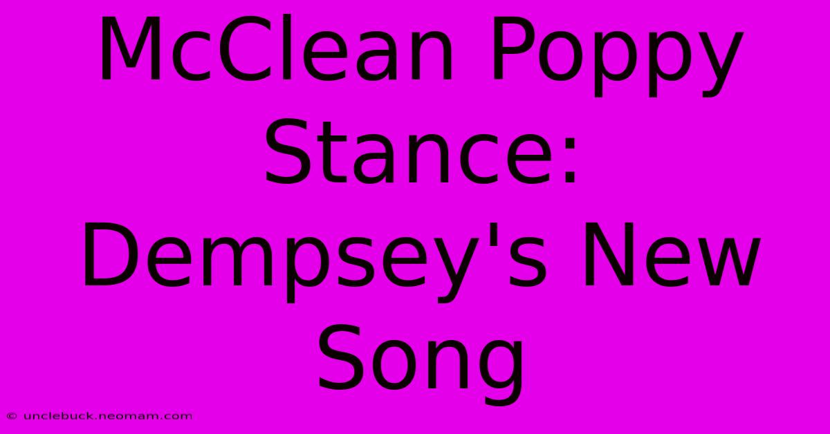 McClean Poppy Stance: Dempsey's New Song