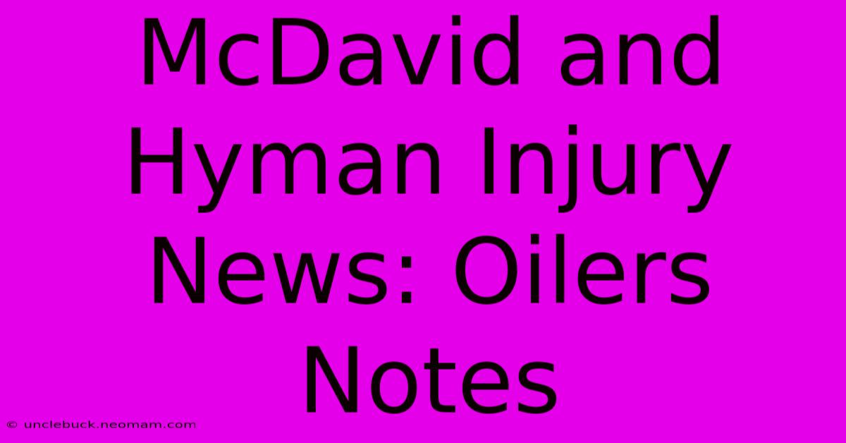 McDavid And Hyman Injury News: Oilers Notes