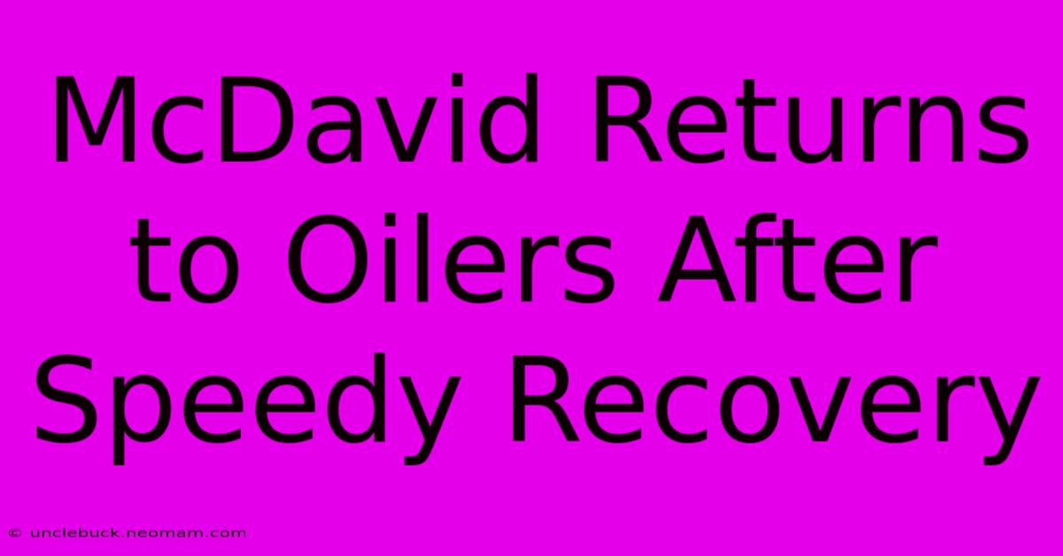 McDavid Returns To Oilers After Speedy Recovery