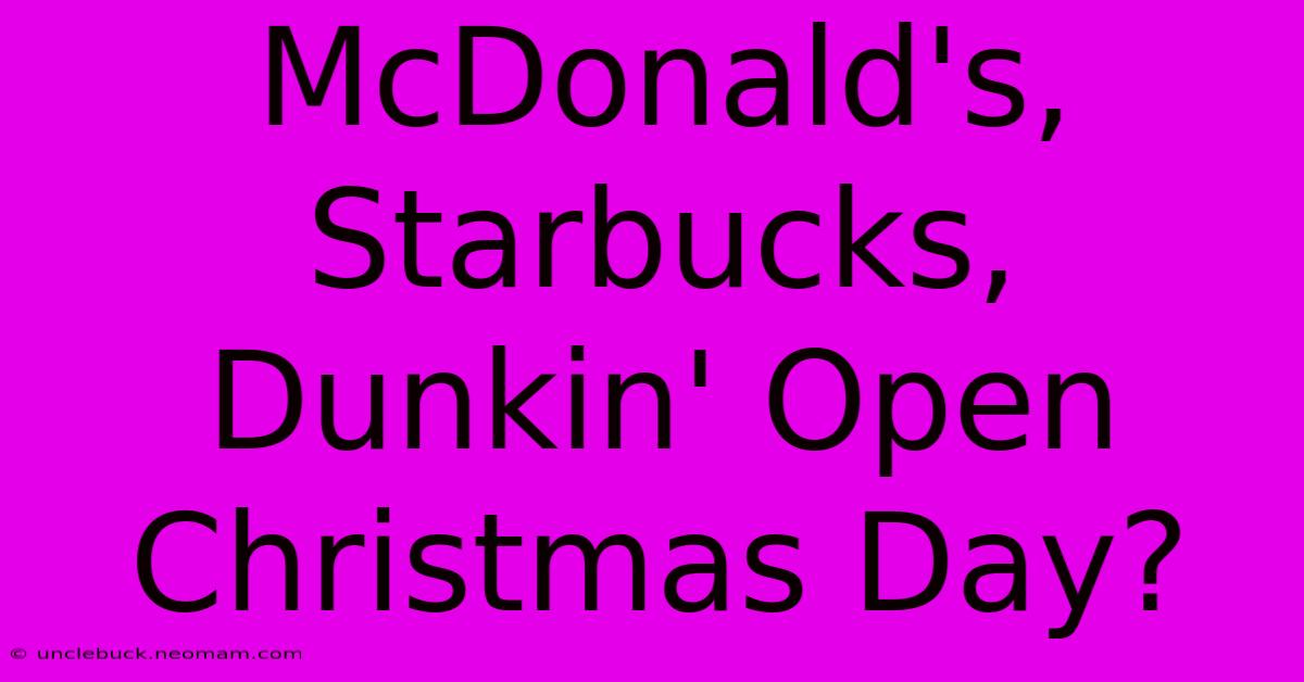 McDonald's, Starbucks, Dunkin' Open Christmas Day?