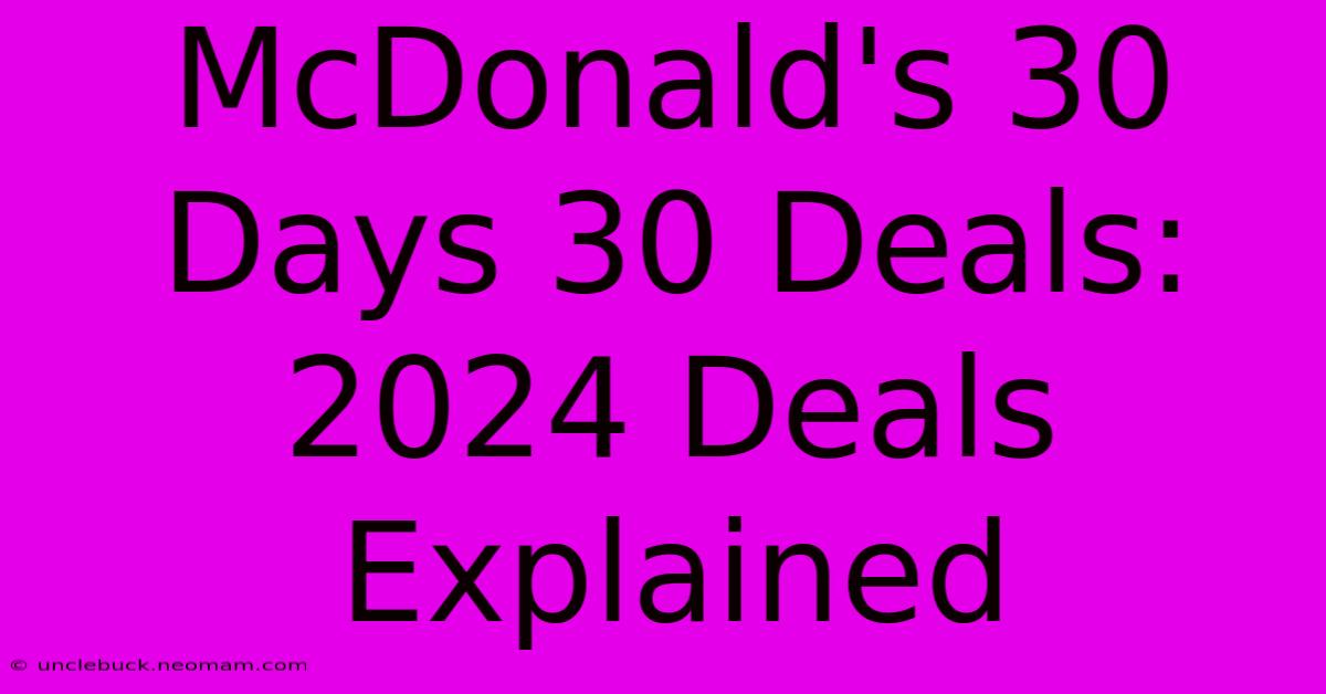 McDonald's 30 Days 30 Deals: 2024 Deals Explained 