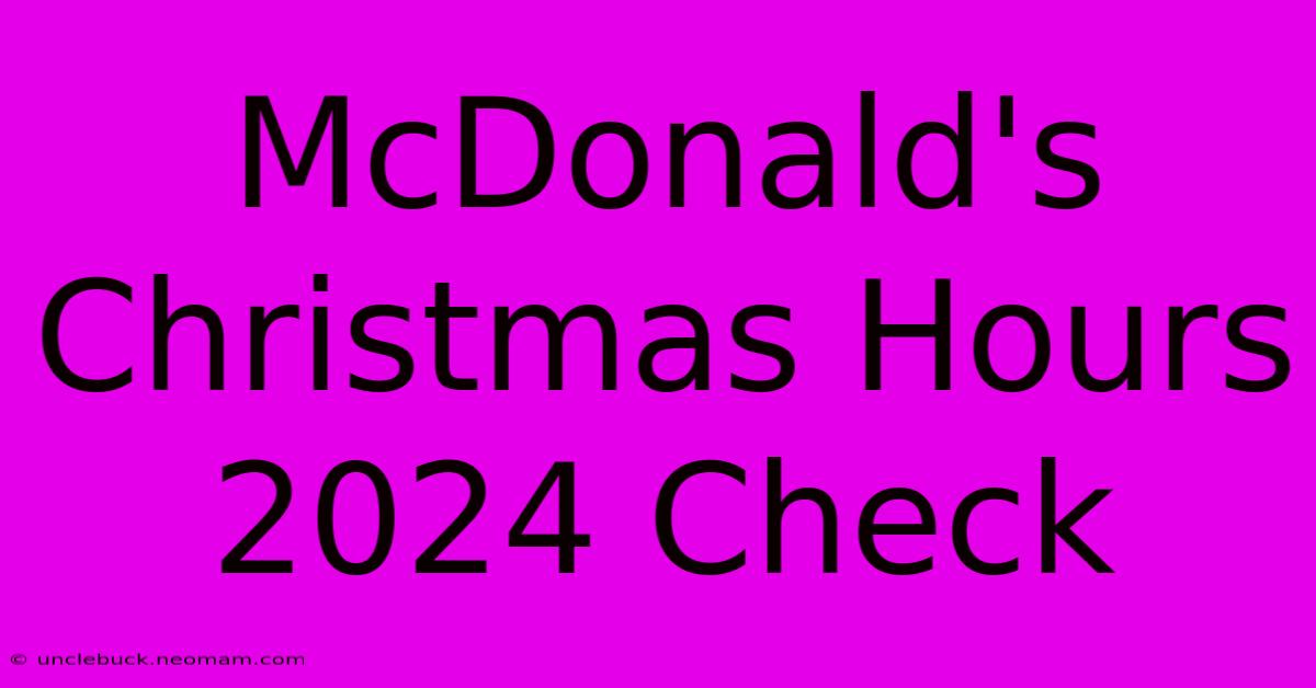 McDonald's Christmas Hours 2024 Check