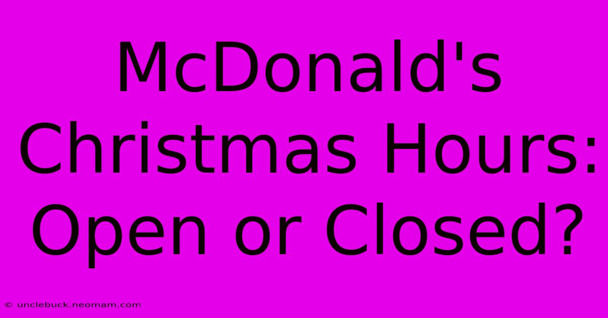 McDonald's Christmas Hours: Open Or Closed?