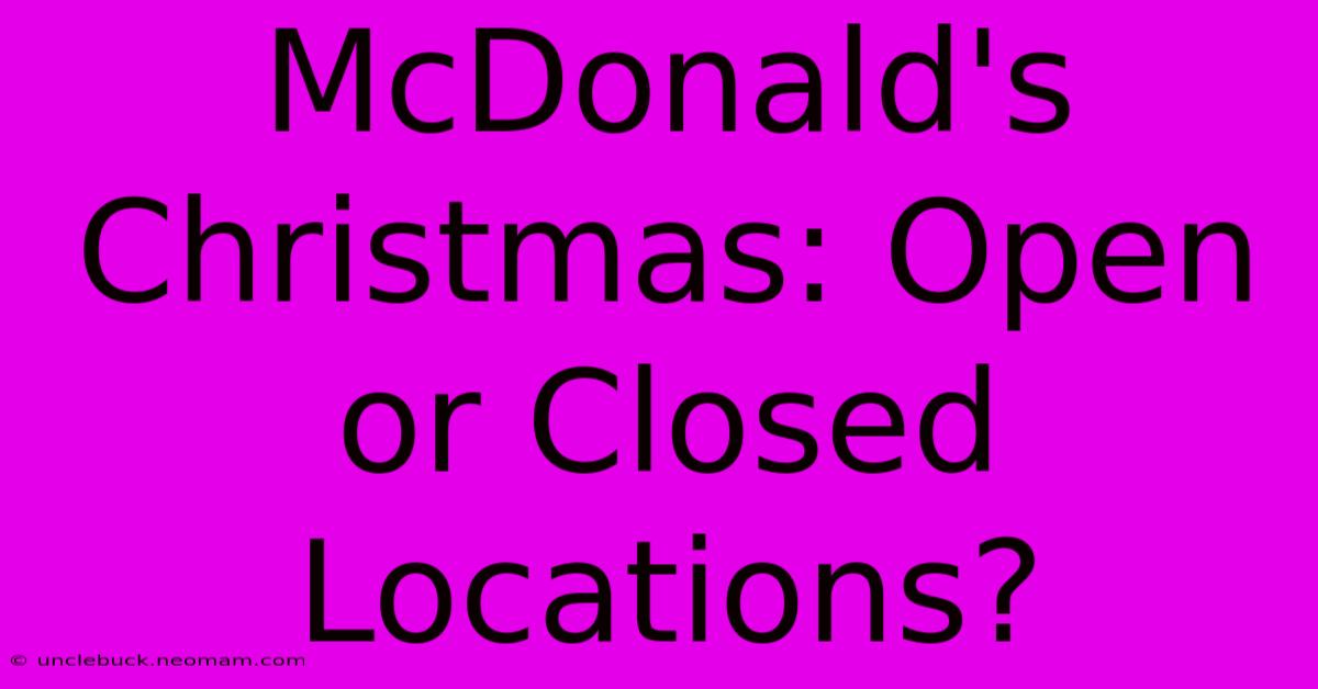 McDonald's Christmas: Open Or Closed Locations?