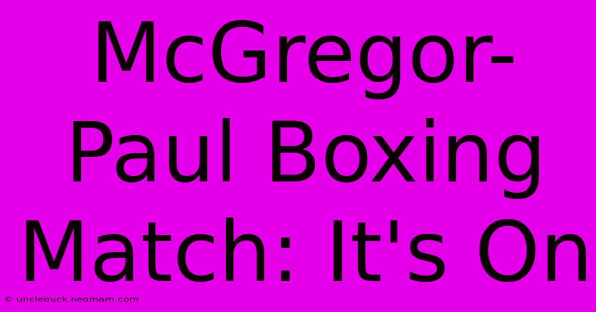 McGregor-Paul Boxing Match: It's On