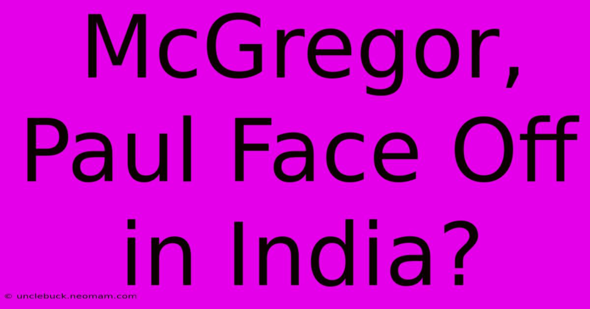 McGregor, Paul Face Off In India?