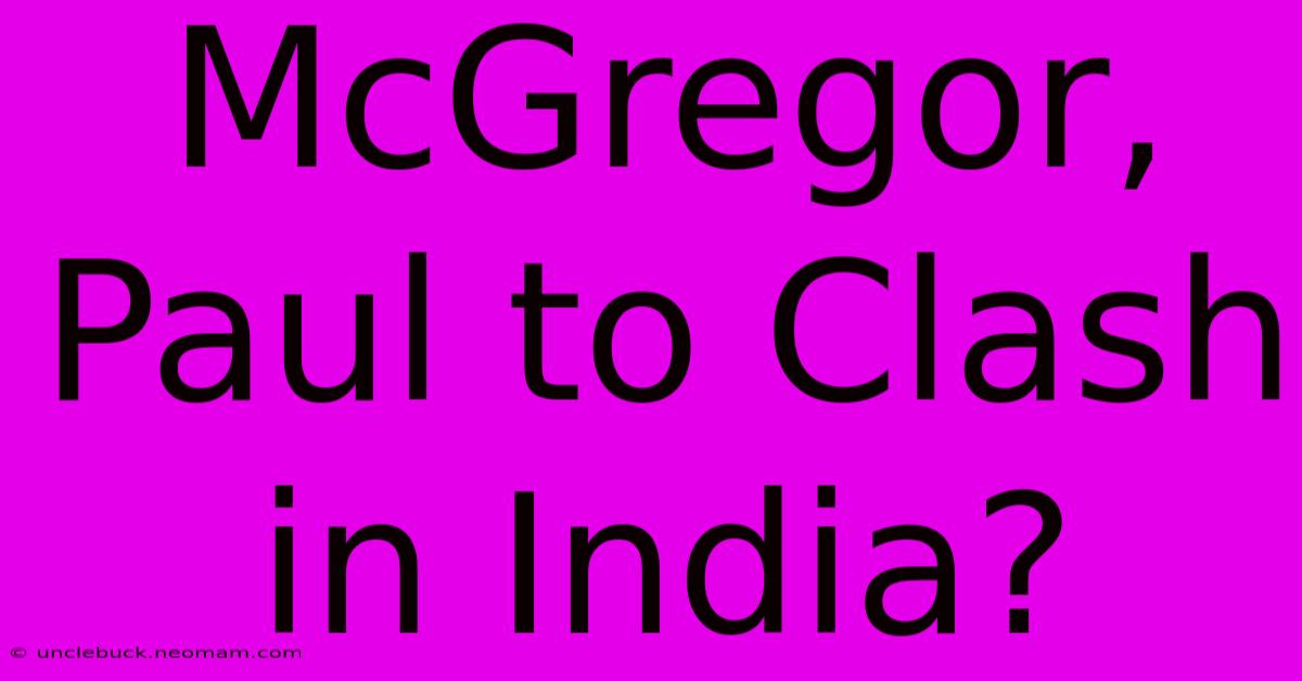 McGregor, Paul To Clash In India?