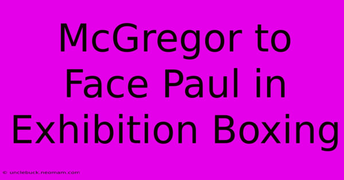 McGregor To Face Paul In Exhibition Boxing