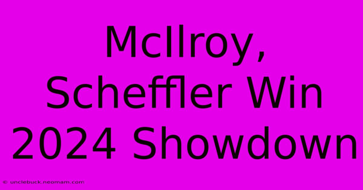 McIlroy, Scheffler Win 2024 Showdown