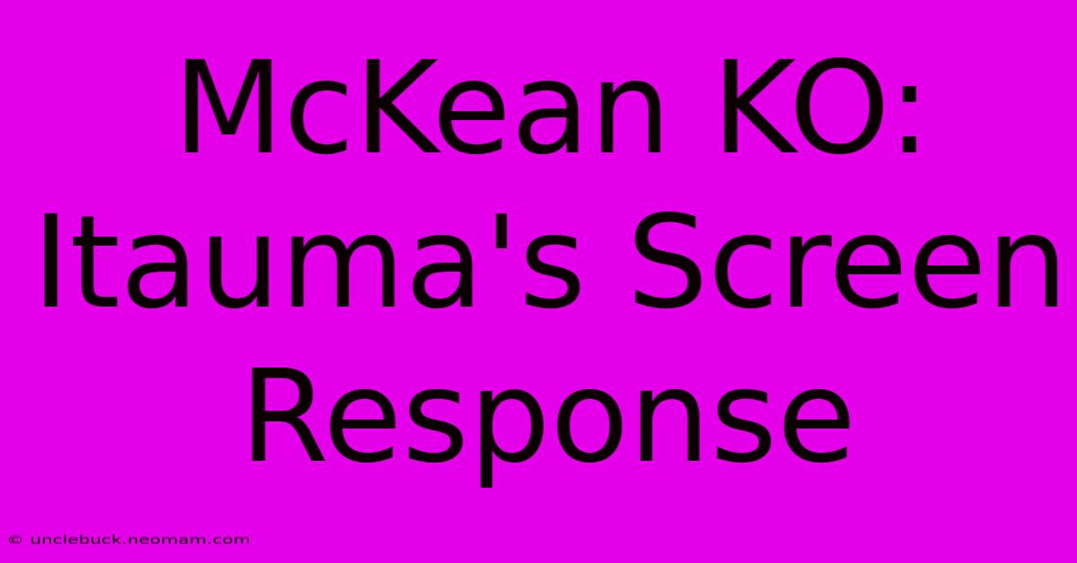 McKean KO: Itauma's Screen Response