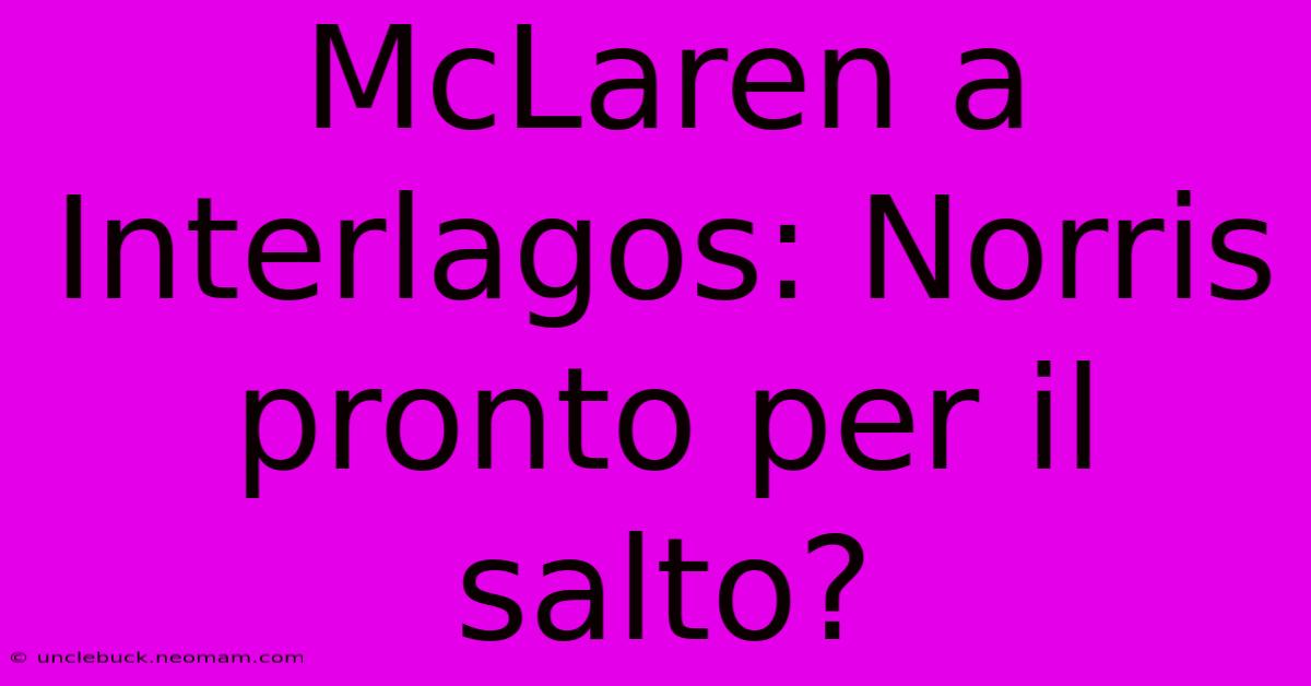 McLaren A Interlagos: Norris Pronto Per Il Salto?