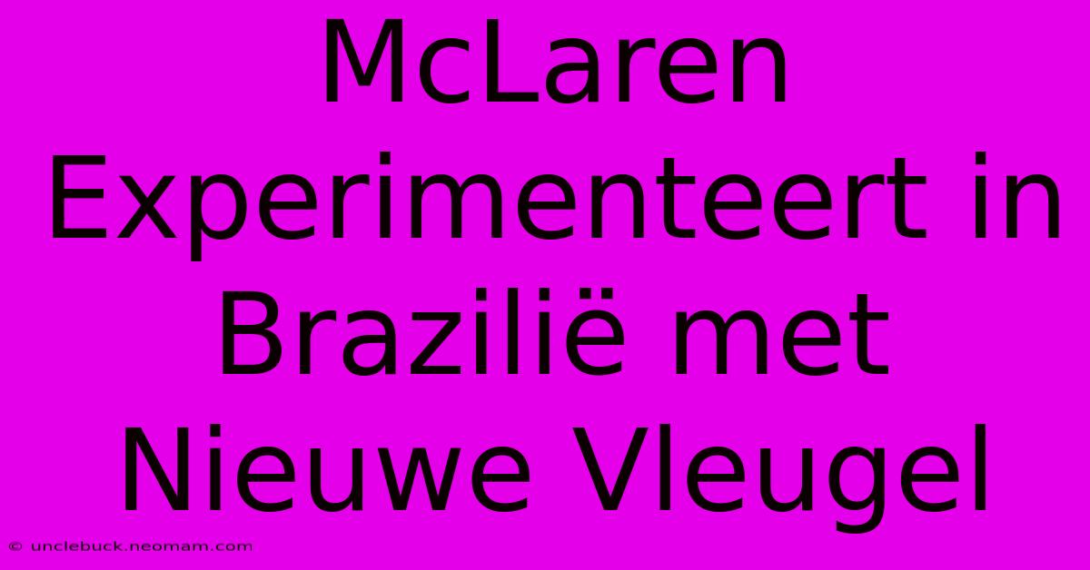 McLaren Experimenteert In Brazilië Met Nieuwe Vleugel