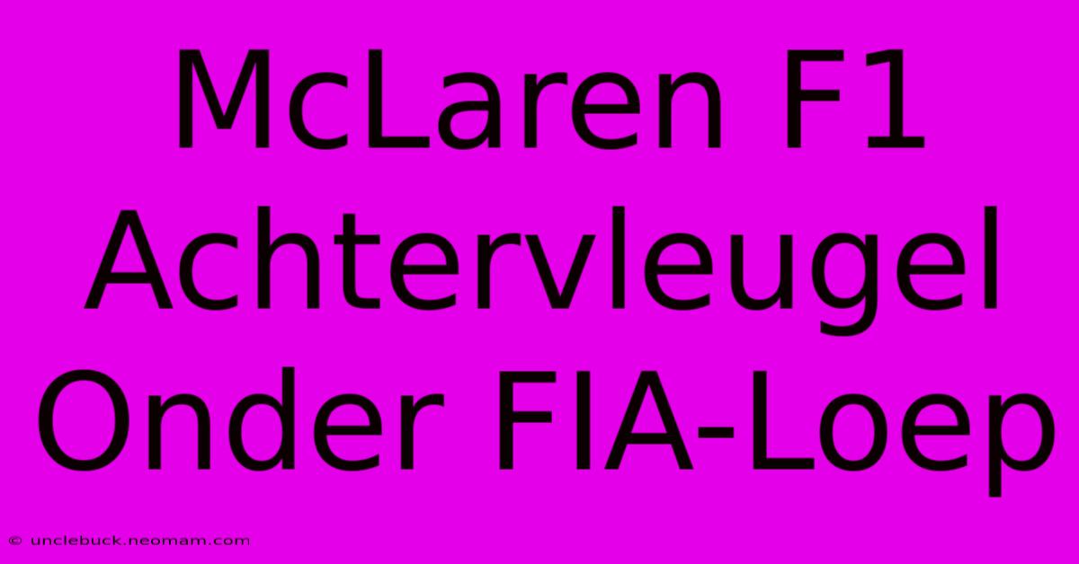 McLaren F1 Achtervleugel Onder FIA-Loep