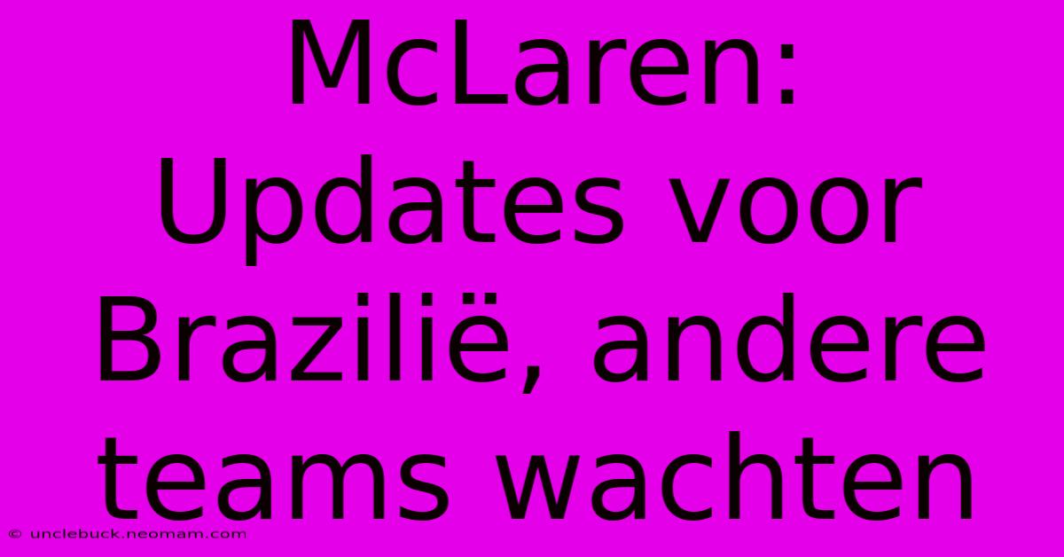 McLaren: Updates Voor Brazilië, Andere Teams Wachten