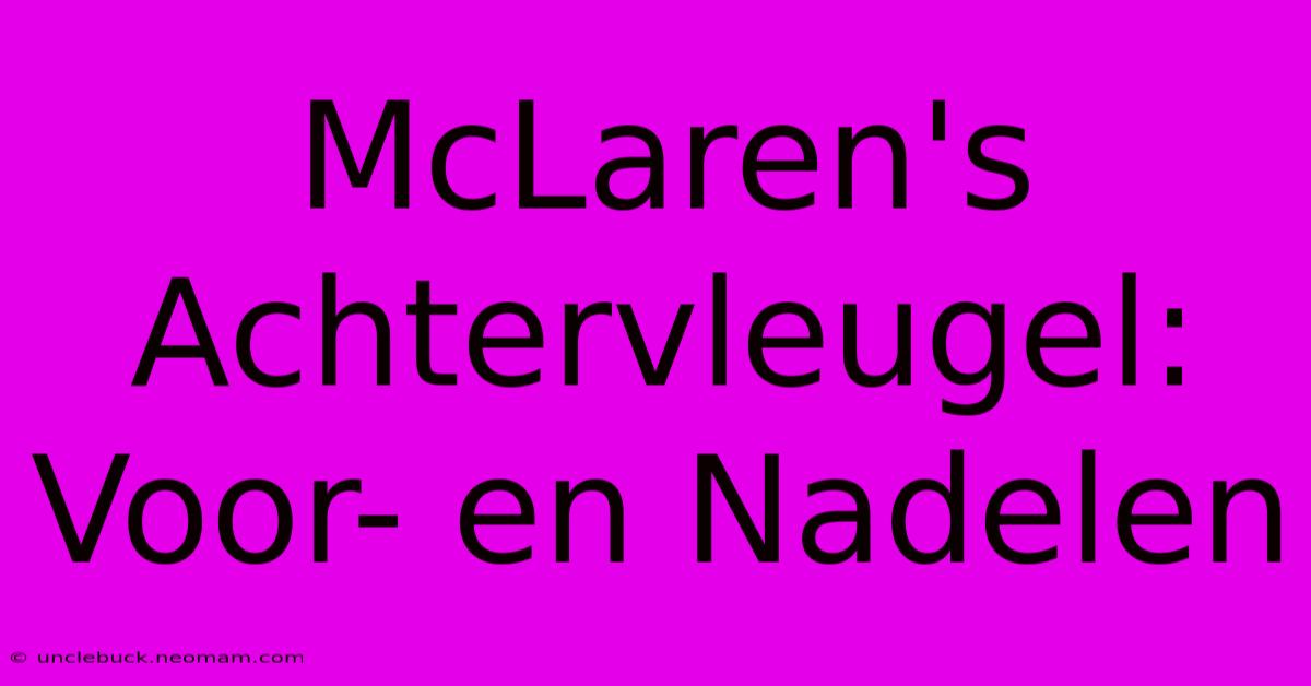 McLaren's Achtervleugel: Voor- En Nadelen