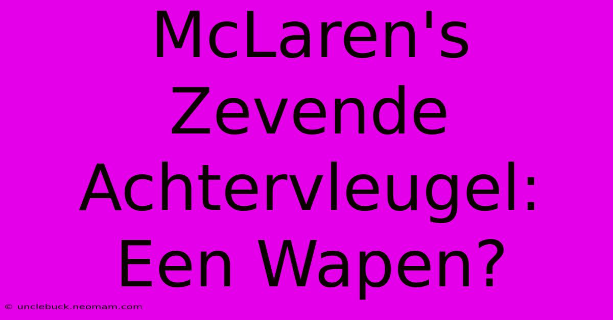 McLaren's Zevende Achtervleugel: Een Wapen?