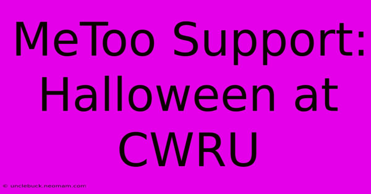 MeToo Support: Halloween At CWRU 