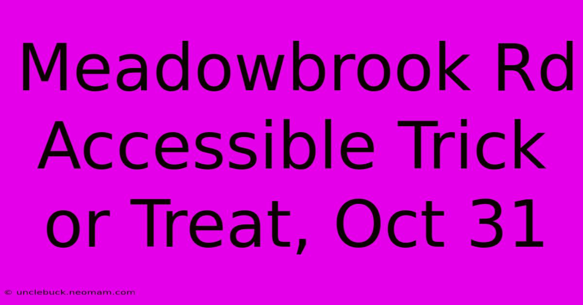 Meadowbrook Rd Accessible Trick Or Treat, Oct 31 