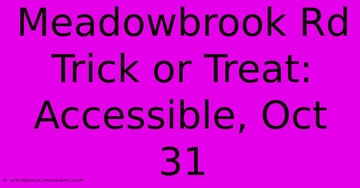 Meadowbrook Rd Trick Or Treat: Accessible, Oct 31 