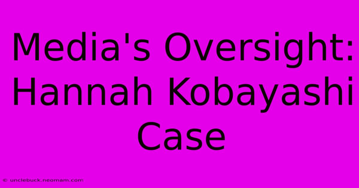 Media's Oversight: Hannah Kobayashi Case