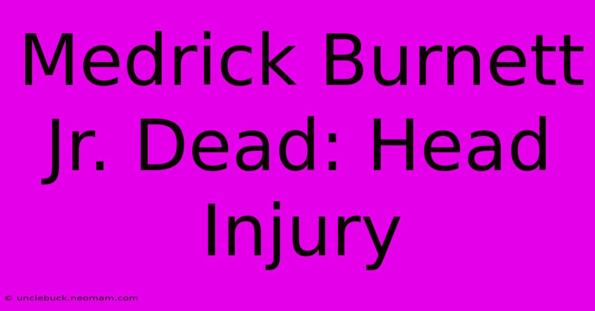 Medrick Burnett Jr. Dead: Head Injury