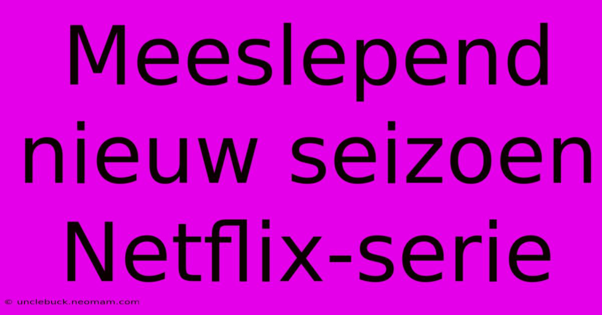 Meeslepend Nieuw Seizoen Netflix-serie