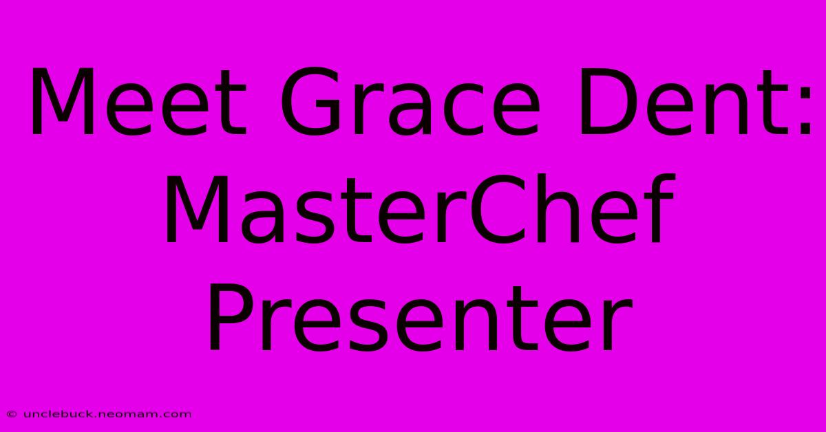 Meet Grace Dent: MasterChef Presenter