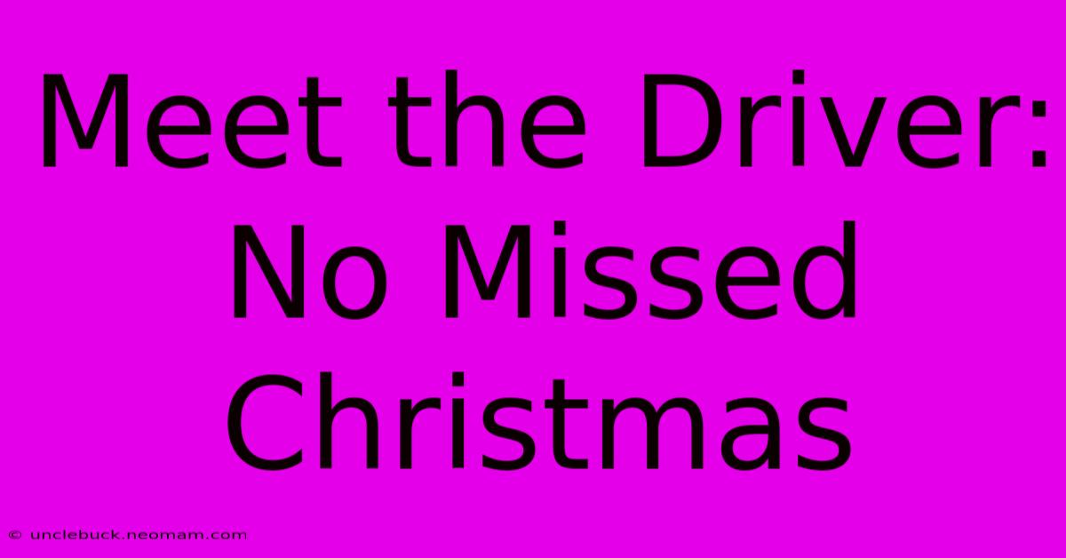 Meet The Driver: No Missed Christmas