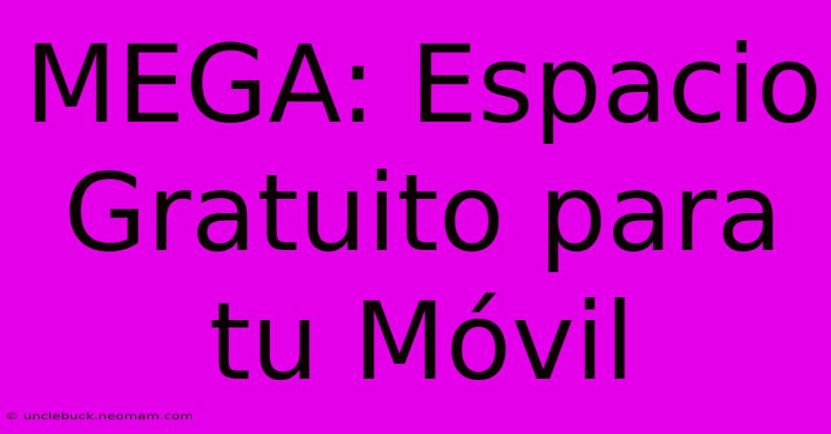 MEGA: Espacio Gratuito Para Tu Móvil  