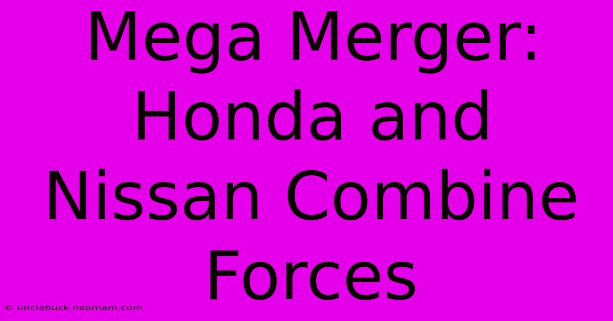 Mega Merger: Honda And Nissan Combine Forces